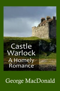 Castle Warlock (or Warlock o’ Glenwarlock) by George MacDonald
